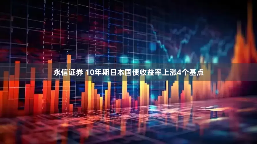 永信证券 10年期日本国债收益率上涨4个基点